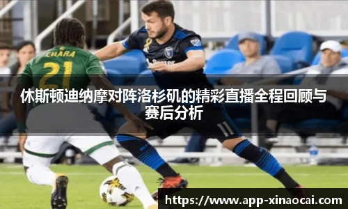 休斯顿迪纳摩对阵洛杉矶的精彩直播全程回顾与赛后分析